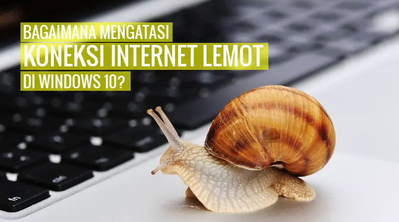 Bagaimana Mengatasi Koneksi Internet Lemot di Windows 10?