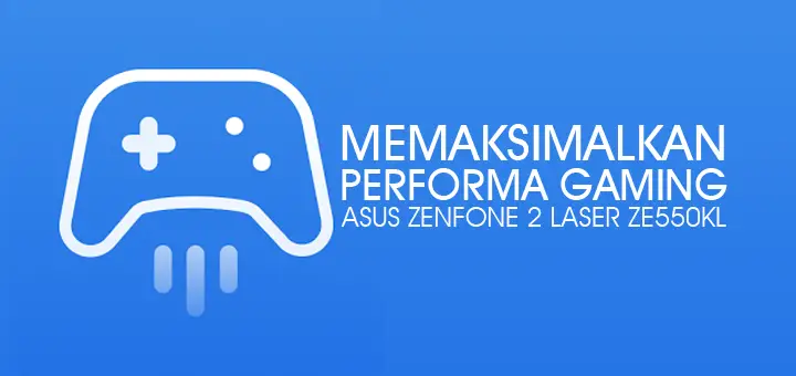 Tips Memaksimalkan Performa Gaming di ASUS ZenFone 2 Laser ZE550KL