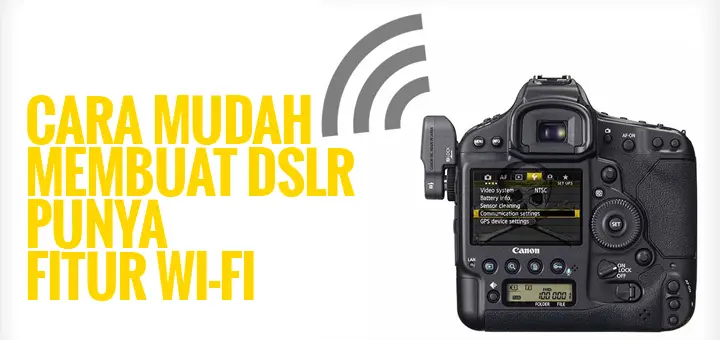 Cara Mudah Membuat DSLR Punya Fitur Wi-Fi