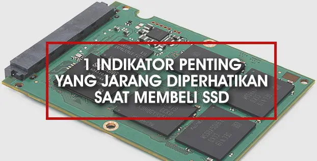 1 Indikator Penting yang Jarang Diperhatikan Saat Membeli SSD