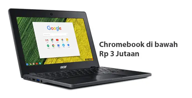 7 Rekomendasi Chromebook di Bawah Rp 3 Jutaan Bikin Heboh