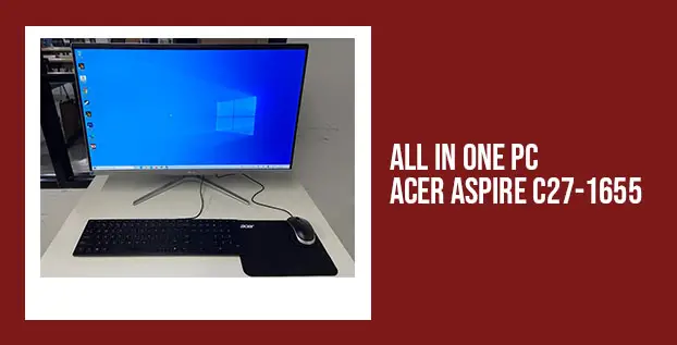 AIO Acer Aspire C27-1655: Desain Ringkas, Performa Bisa Diandalkan